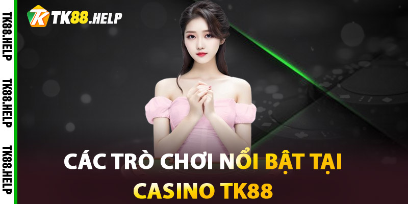 Casino TK88 – Thế Giới Giải Trí Đỉnh Cao Ngay Trong Tầm Tay 1 Các trò chơi nổi bật tại Casino TK88