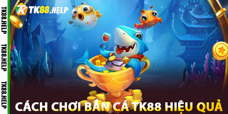 Bắn Cá TK88 - Trò Chơi Vui Nhộn, Kiếm Thưởng Dễ Dàng 2 Cách Chơi Bắn Cá TK88 Hiệu Quả