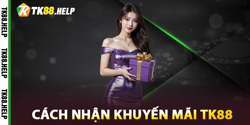 Khuyến Mãi TK88 – Càng Chơi Càng Trúng, Không Giới Hạn 2 Cách nhận khuyến mãi TK88