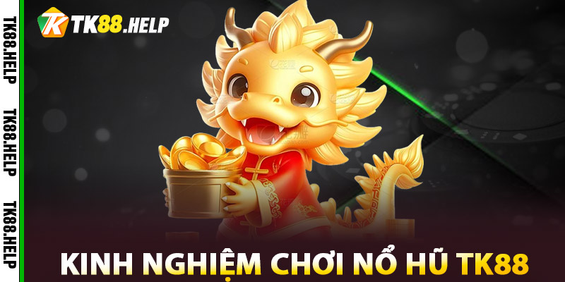 Nổ Hũ TK88 – Vào Game, Trúng Lớn Cơ Hội Đổi Đời 3 Kinh Nghiệm Chơi Nổ Hũ TK88
