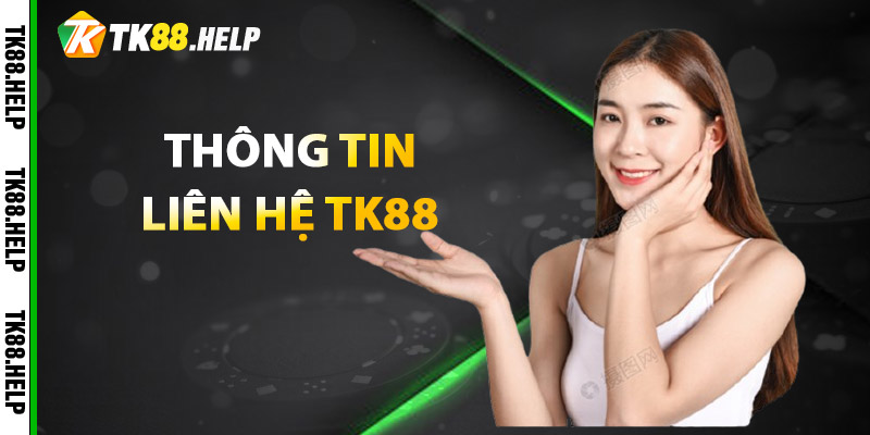 Liên Hệ TK88 – Hỗ Trợ Toàn Diện Chỉ Trong Một Chạm 1 Thông tin liên hệ TK88